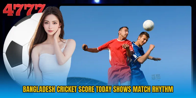 Bangladesh Cricket Score Today shows match rhythm