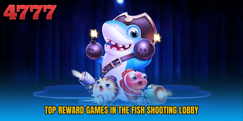 Top reward games in the fish shooting lobby